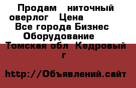 Продам 5-ниточный оверлог › Цена ­ 22 000 - Все города Бизнес » Оборудование   . Томская обл.,Кедровый г.